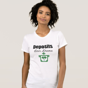 Deposits Over Drama T Shirt | Mogul Chix