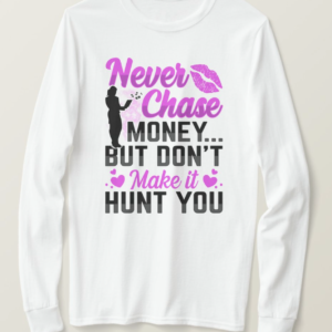 Never Chase Money Long Sleeve T-Shirt | Mogul Chix